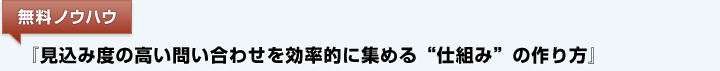 無料ノウハウ 『見込み度の高い問い合わせを効率的に集める“仕組み”の作り方』